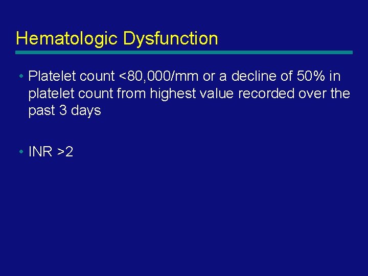 Hematologic Dysfunction • Platelet count <80, 000/mm or a decline of 50% in platelet