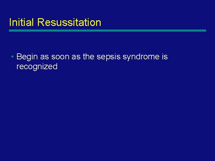 Initial Resussitation • Begin as soon as the sepsis syndrome is recognized 55 