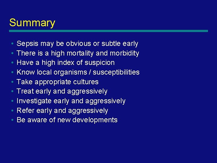 Summary • • • Sepsis may be obvious or subtle early There is a