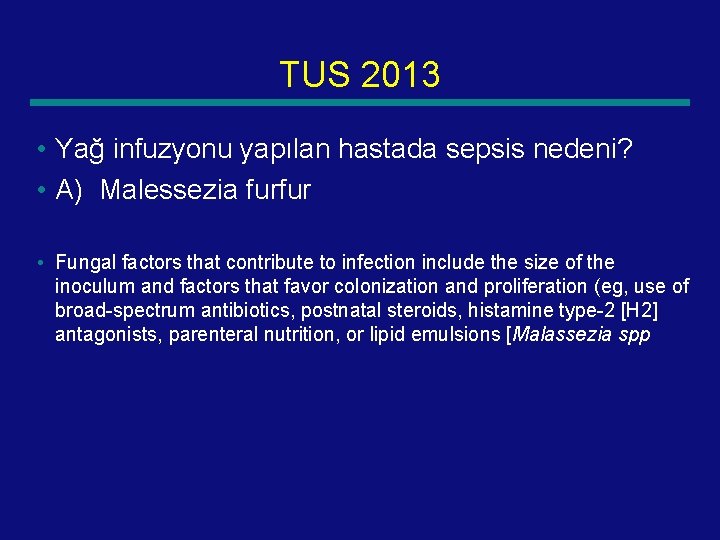 TUS 2013 • Yağ infuzyonu yapılan hastada sepsis nedeni? • A) Malessezia furfur •