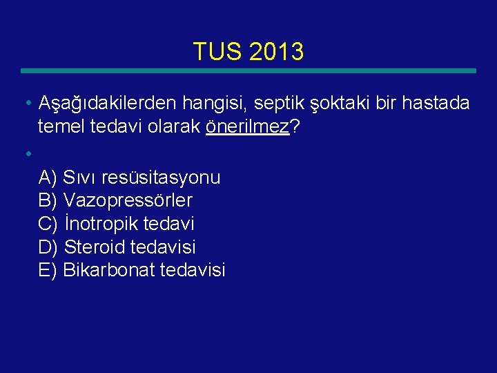 TUS 2013 • Aşağıdakilerden hangisi, septik şoktaki bir hastada temel tedavi olarak önerilmez? •