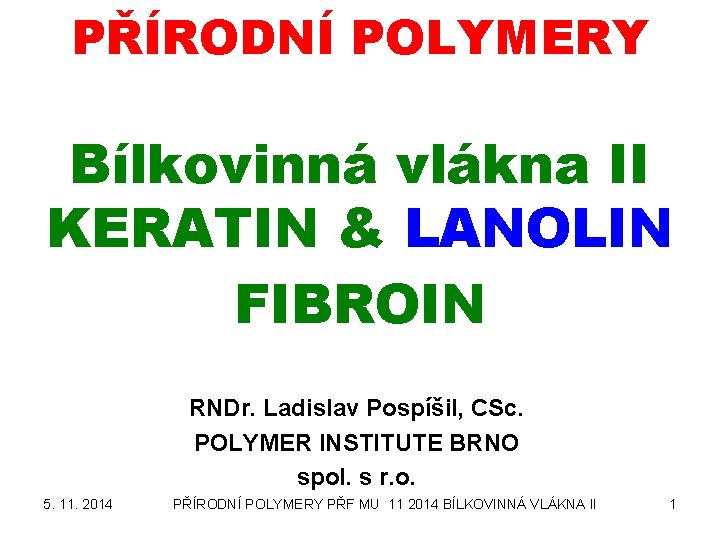 PŘÍRODNÍ POLYMERY Bílkovinná vlákna II KERATIN & LANOLIN FIBROIN RNDr. Ladislav Pospíšil, CSc. POLYMER