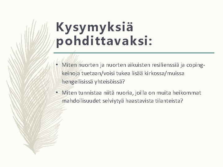 Kysymyksiä pohdittavaksi: • Miten nuorten ja nuorten aikuisten resilienssiä ja copingkeinoja tuetaan/voisi tukea lisää