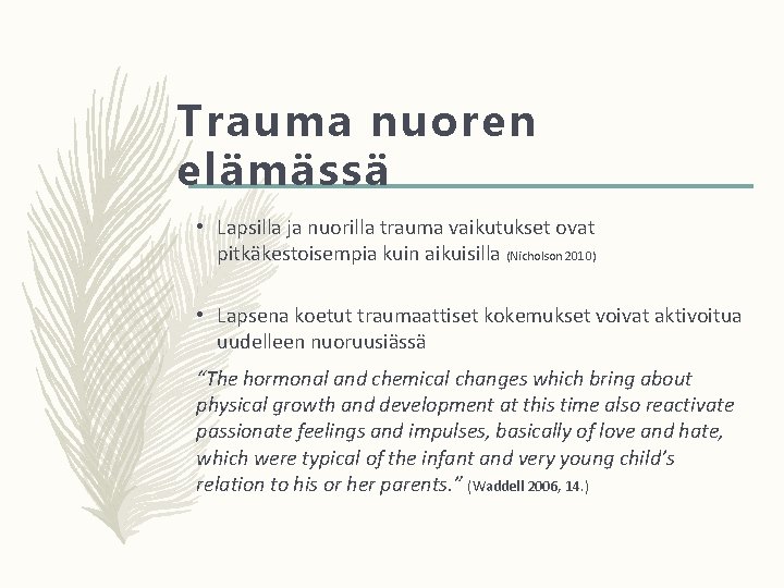 Trauma nuoren elämässä • Lapsilla ja nuorilla trauma vaikutukset ovat pitkäkestoisempia kuin aikuisilla (Nicholson