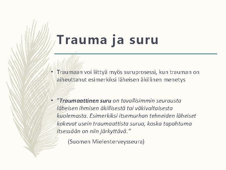 Trauma ja suru • Traumaan voi liittyä myös suruprosessi, kun trauman on aiheuttanut esimerkiksi