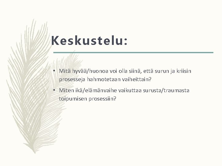 Keskustelu: • Mitä hyvää/huonoa voi olla siinä, että surun ja kriisin prosesseja hahmotetaan vaiheittain?