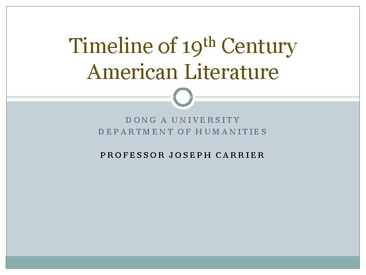 th Timeline of 19 Century American Literature DONG A UNIVERSITY DEPARTMENT OF HUMANITIES PROFESSOR
