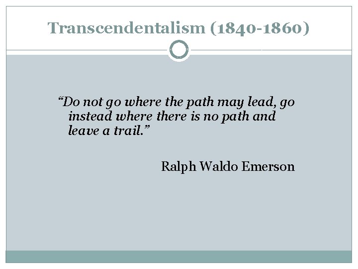 Transcendentalism (1840 -1860) “Do not go where the path may lead, go instead where