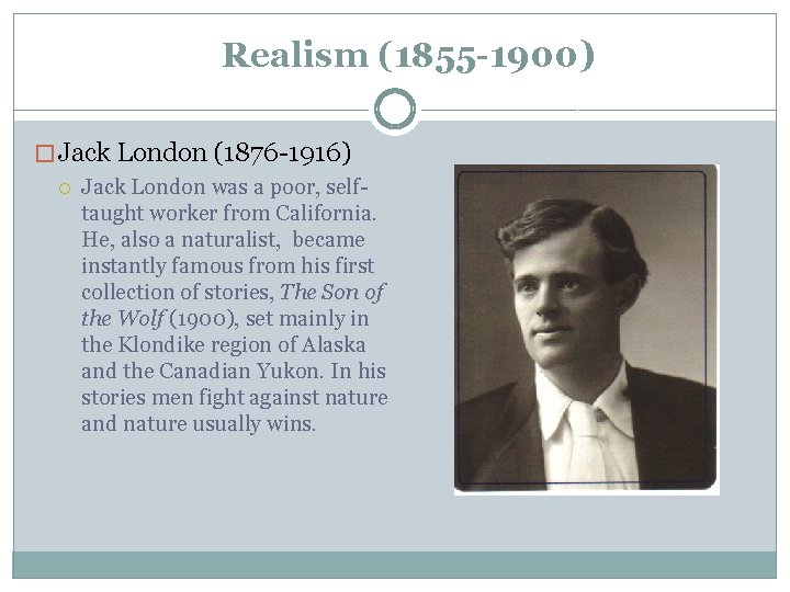 Realism (1855 -1900) � Jack London (1876 -1916) Jack London was a poor, selftaught