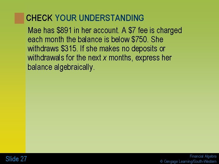 CHECK YOUR UNDERSTANDING Mae has $891 in her account. A $7 fee is charged