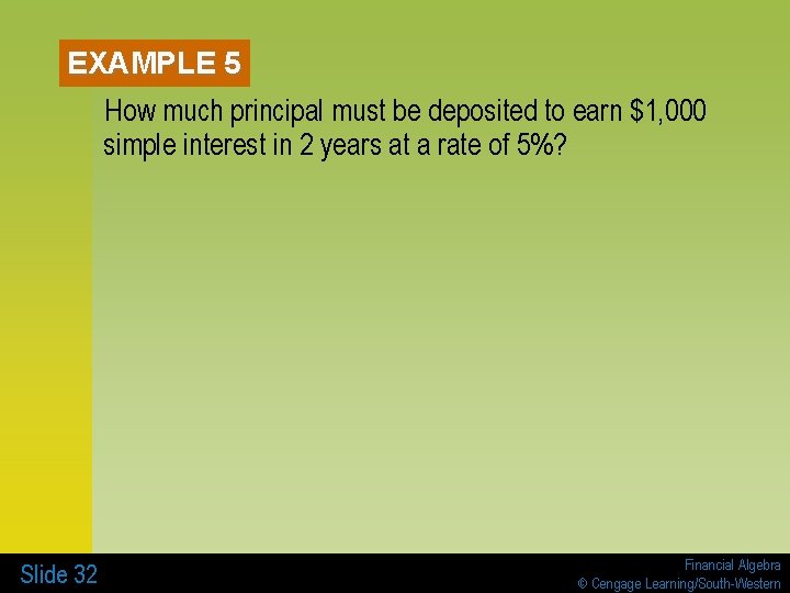 EXAMPLE 5 How much principal must be deposited to earn $1, 000 simple interest
