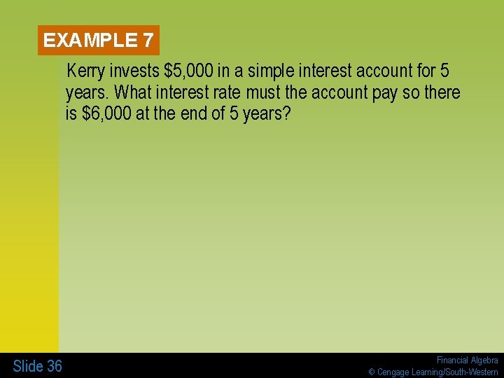 EXAMPLE 7 Kerry invests $5, 000 in a simple interest account for 5 years.