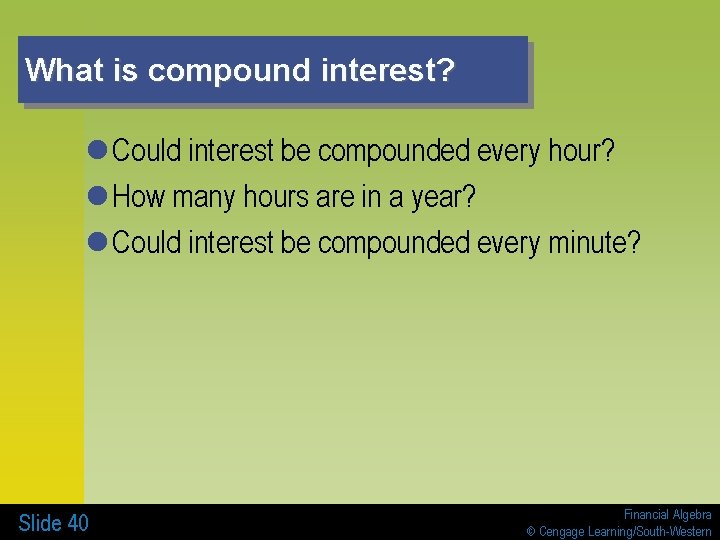 What is compound interest? l Could interest be compounded every hour? l How many