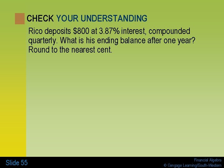 CHECK YOUR UNDERSTANDING Rico deposits $800 at 3. 87% interest, compounded quarterly. What is