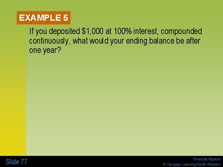 EXAMPLE 5 If you deposited $1, 000 at 100% interest, compounded continuously, what would