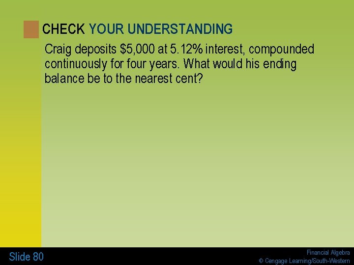 CHECK YOUR UNDERSTANDING Craig deposits $5, 000 at 5. 12% interest, compounded continuously for