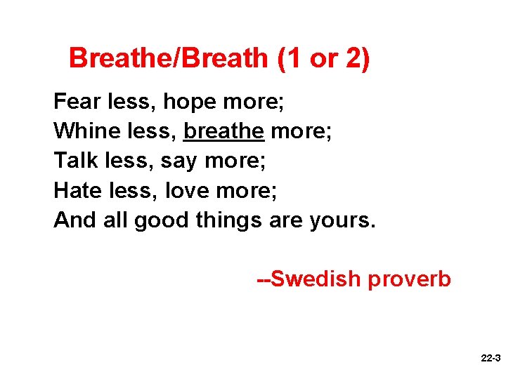 Breathe/Breath (1 or 2) Fear less, hope more; Whine less, breathe more; Talk less,