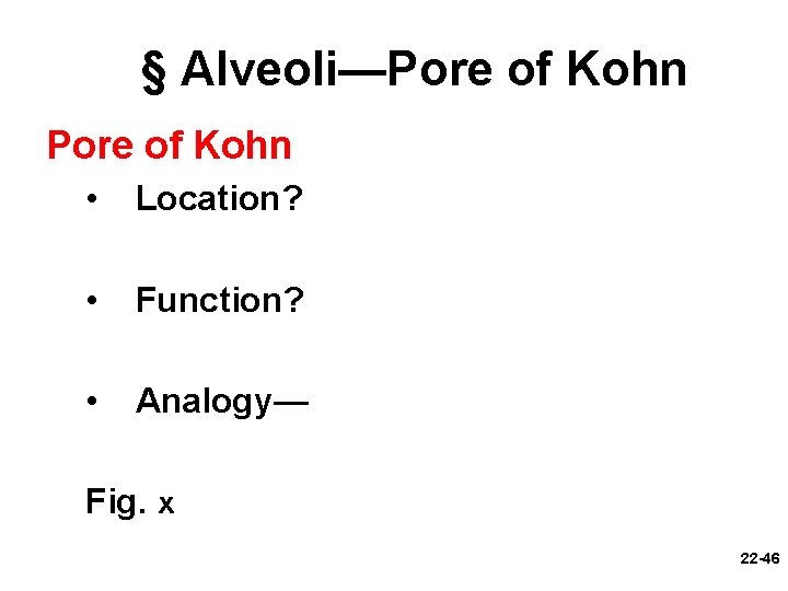 § Alveoli—Pore of Kohn • Location? • Function? • Analogy— Fig. x 22 -46