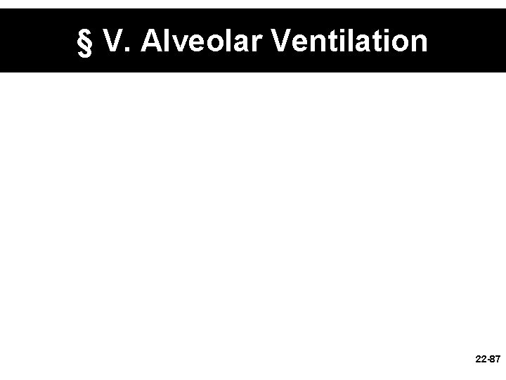 § V. Alveolar Ventilation 22 -87 