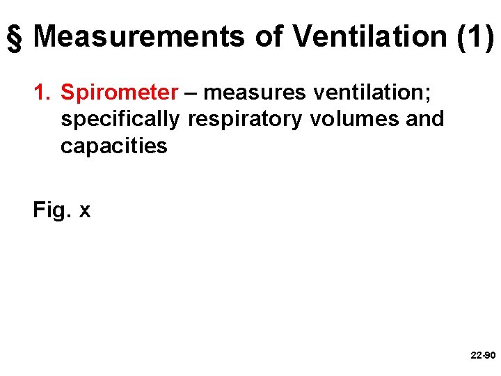 § Measurements of Ventilation (1) 1. Spirometer – measures ventilation; specifically respiratory volumes and