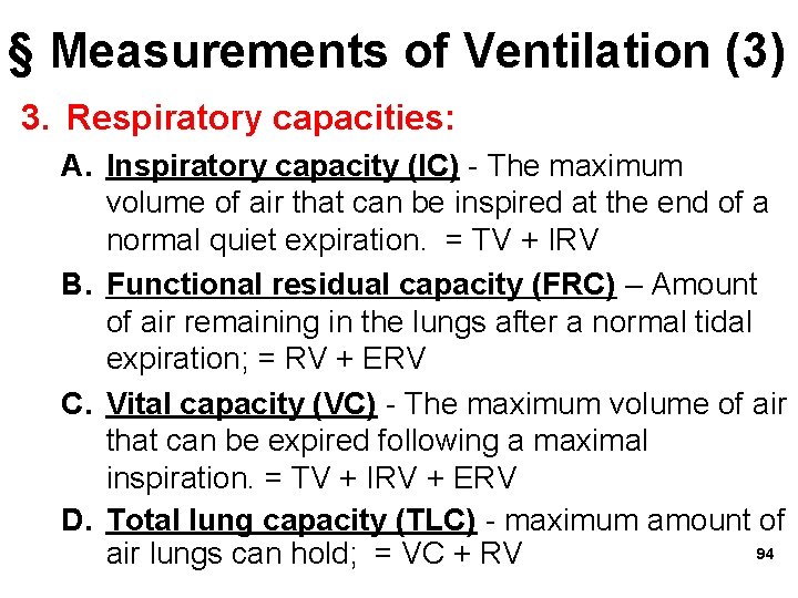 § Measurements of Ventilation (3) 3. Respiratory capacities: A. Inspiratory capacity (IC) - The