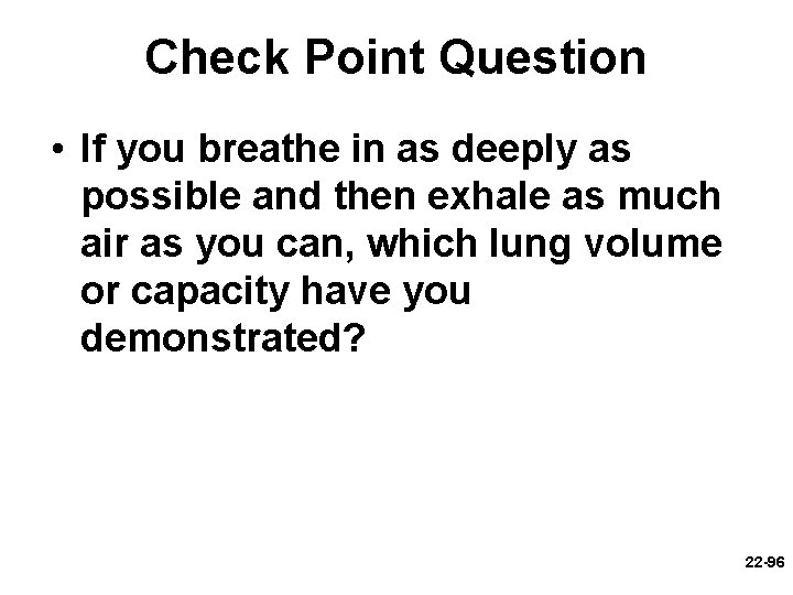 Check Point Question • If you breathe in as deeply as possible and then