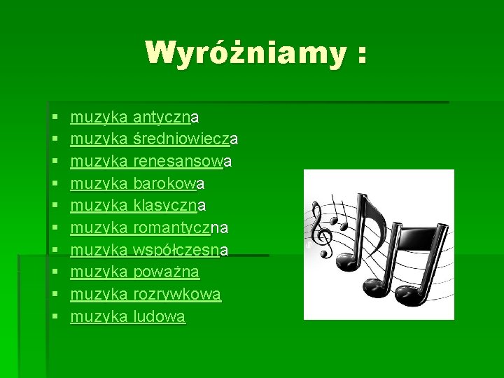 Wyróżniamy : § § § § § muzyka antyczna muzyka średniowiecza muzyka renesansowa muzyka