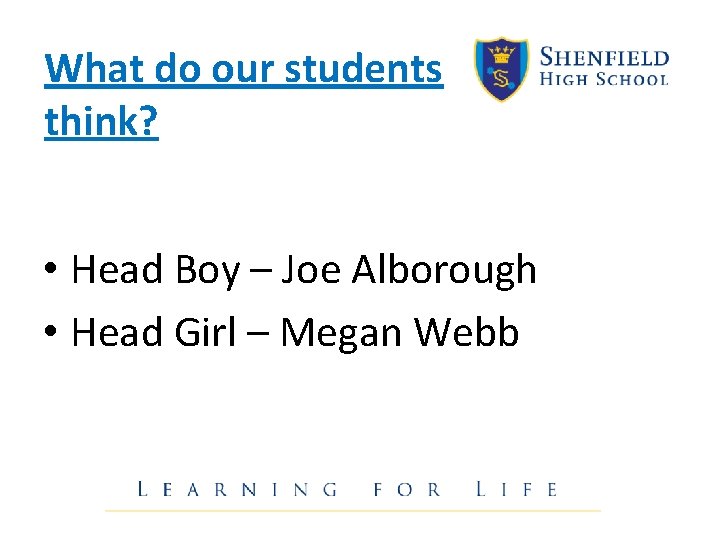 What do our students think? • Head Boy – Joe Alborough • Head Girl