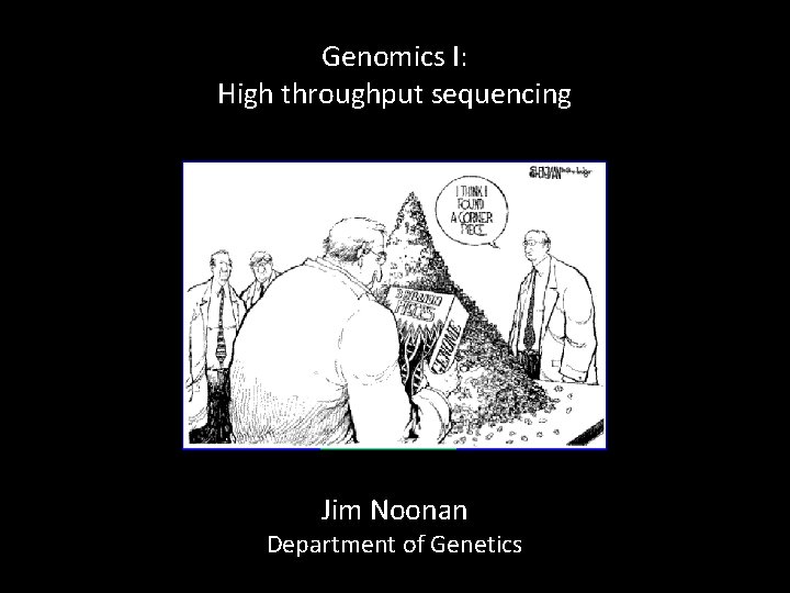 Genomics I: High throughput sequencing Jim Noonan Department of Genetics 