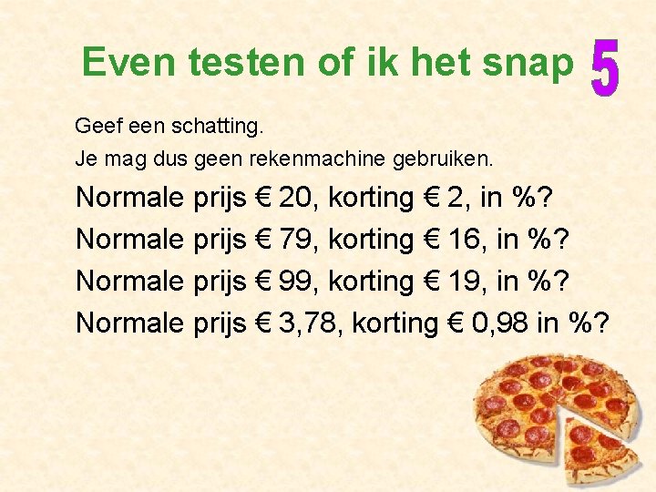 Even testen of ik het snap Geef een schatting. Je mag dus geen rekenmachine