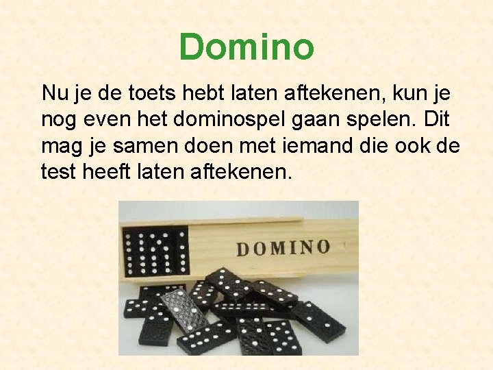 Domino Nu je de toets hebt laten aftekenen, kun je nog even het dominospel