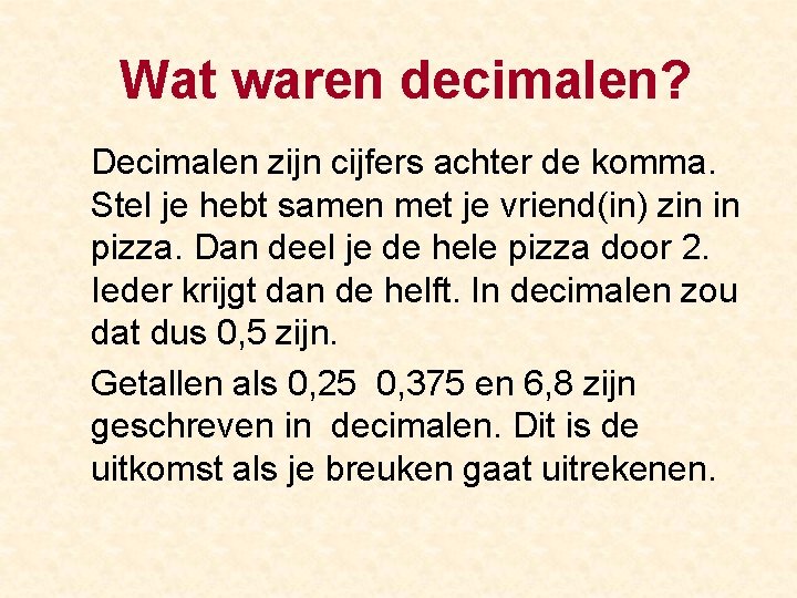 Wat waren decimalen? Decimalen zijn cijfers achter de komma. Stel je hebt samen met