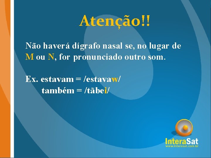 Atenção!! Não haverá dígrafo nasal se, no lugar de M ou N, for pronunciado