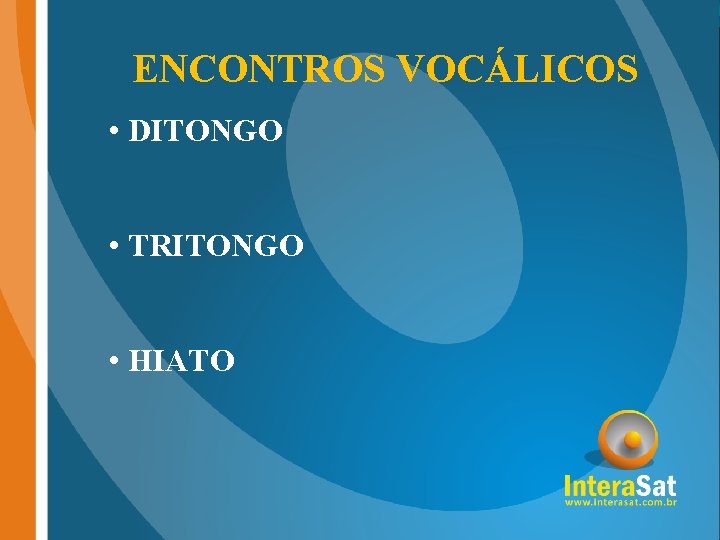 ENCONTROS VOCÁLICOS • DITONGO • TRITONGO • HIATO 