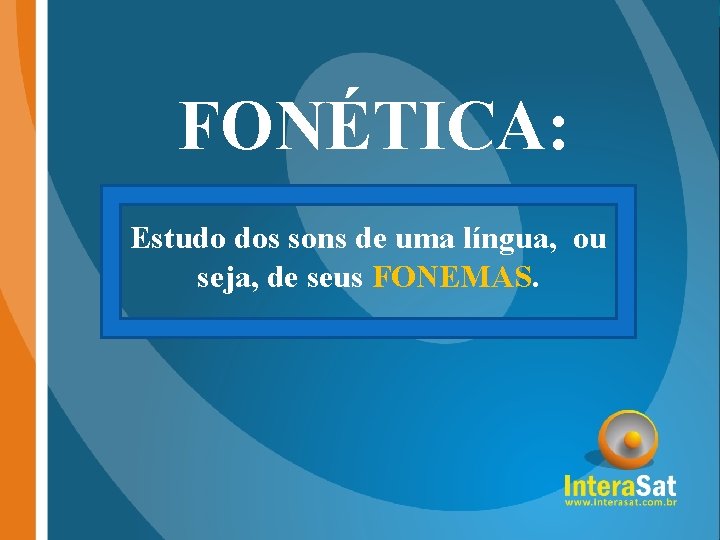 FONÉTICA: Estudo dos sons de uma língua, ou seja, de seus FONEMAS. 
