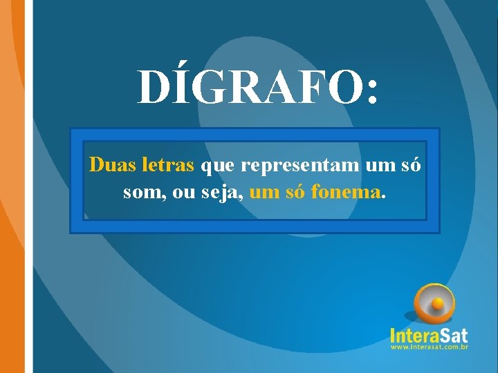 DÍGRAFO: Duas letras que representam um só som, ou seja, um só fonema. 