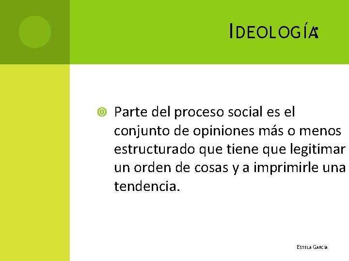 I DEOLOGÍA: Parte del proceso social es el conjunto de opiniones más o menos