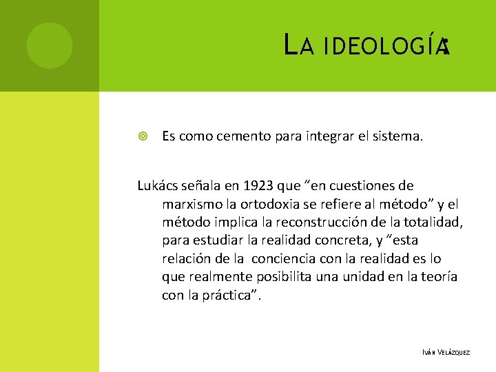 L A IDEOLOGÍA: Es como cemento para integrar el sistema. Lukács señala en 1923