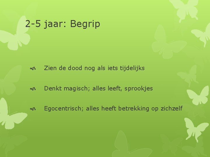 2 -5 jaar: Begrip Zien de dood nog als iets tijdelijks Denkt magisch; alles