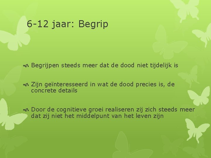 6 -12 jaar: Begrip Begrijpen steeds meer dat de dood niet tijdelijk is Zijn