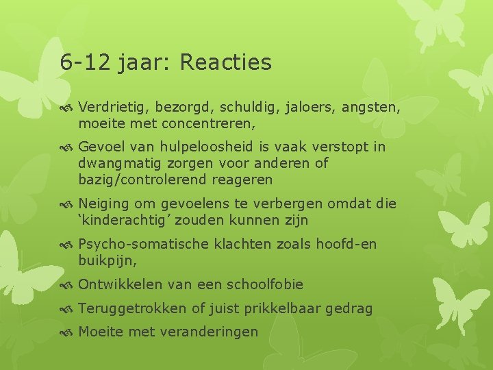 6 -12 jaar: Reacties Verdrietig, bezorgd, schuldig, jaloers, angsten, moeite met concentreren, Gevoel van