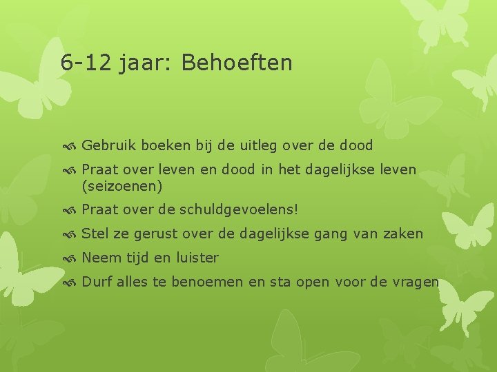 6 -12 jaar: Behoeften Gebruik boeken bij de uitleg over de dood Praat over