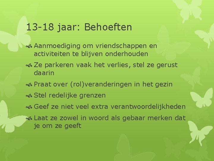 13 -18 jaar: Behoeften Aanmoediging om vriendschappen en activiteiten te blijven onderhouden Ze parkeren