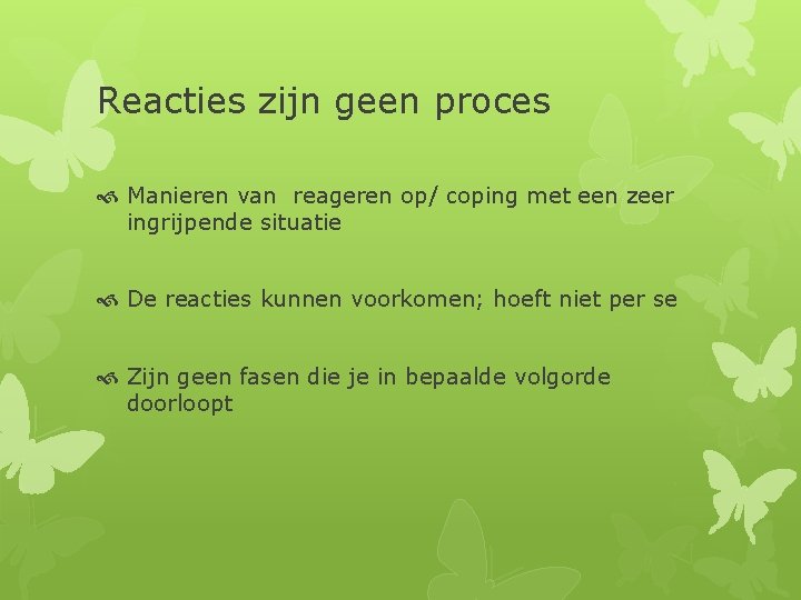 Reacties zijn geen proces Manieren van reageren op/ coping met een zeer ingrijpende situatie