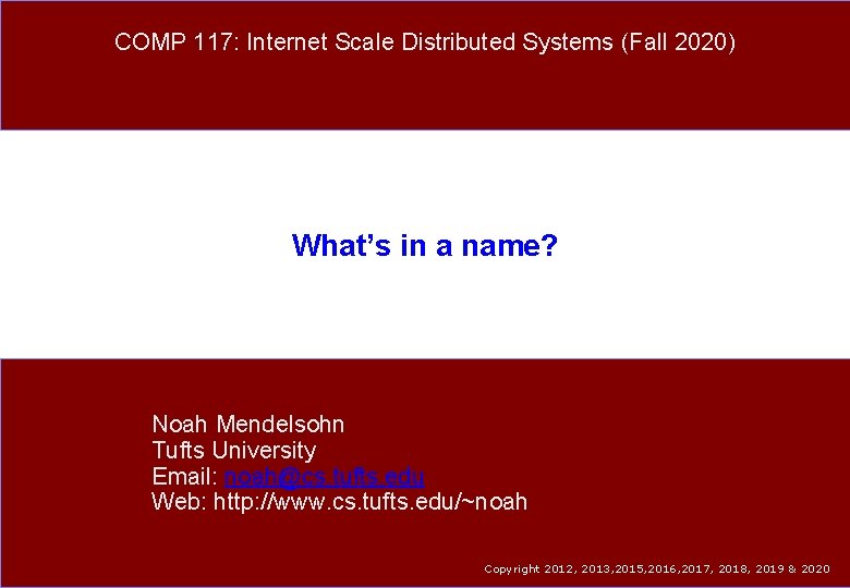 COMP 117: Internet Scale Distributed Systems (Fall 2020) What’s in a name? Noah Mendelsohn