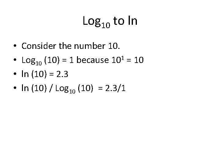 Log 10 to ln • • Consider the number 10. Log 10 (10) =