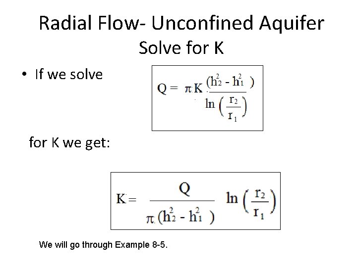 Radial Flow- Unconfined Aquifer Solve for K • If we solve for K we