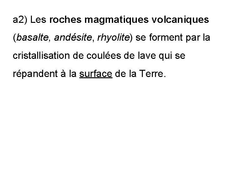 a 2) Les roches magmatiques volcaniques (basalte, andésite, rhyolite) se forment par la cristallisation