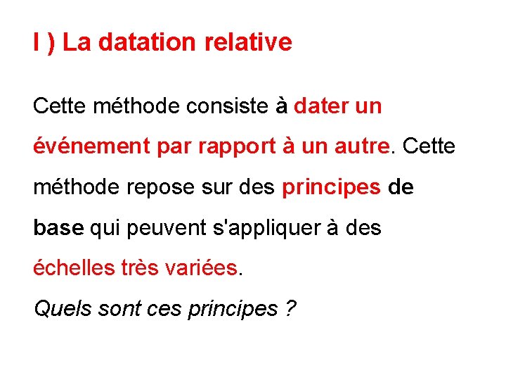 I ) La datation relative Cette méthode consiste à dater un événement par rapport