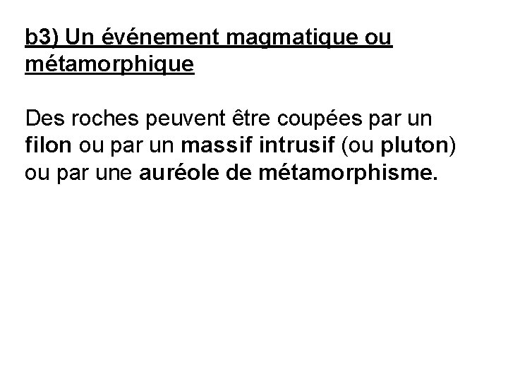 b 3) Un événement magmatique ou métamorphique Des roches peuvent être coupées par un